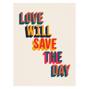 Love Will Save The Day Print